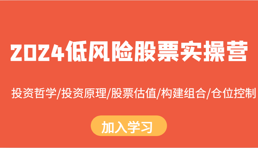 2024低风险股票实操营：投资哲学/投资原理/股票估值/构建组合/仓位控制 - 首创网