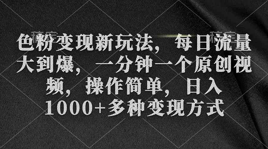 （9282期）色粉变现新玩法，每日流量大到爆，一分钟一个原创视频，操作简单，日入1… - 首创网