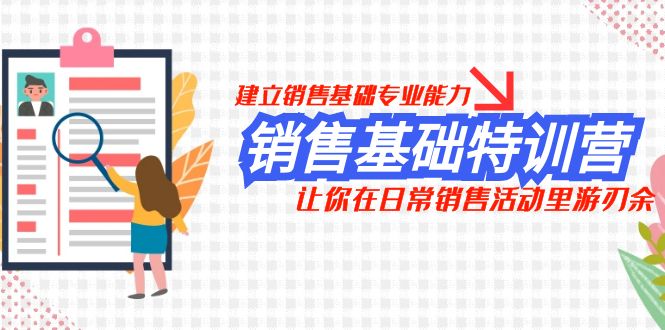 （7957期）销售基础特训营，建立销售基础专业能力，让你在日常销售活动里游刃余 - 首创网