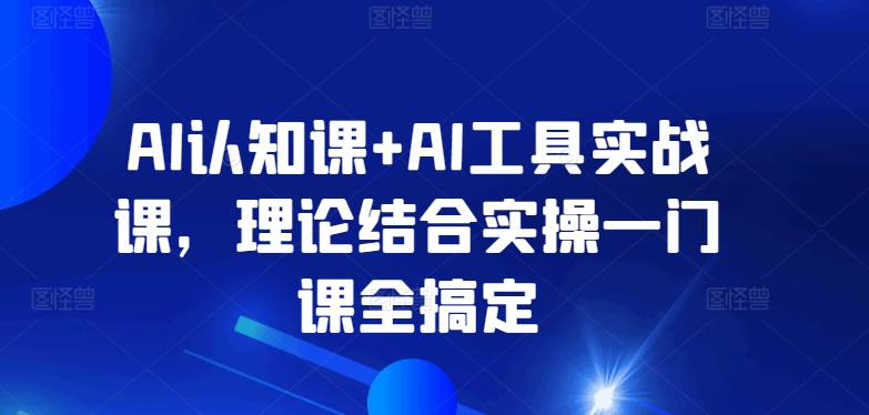 AI认知课+AI工具实战课，理论结合实操一门课全搞定 - 首创网