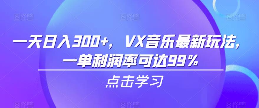 一天日入300+，VX音乐最新玩法，一单利润率可达99%【揭秘】 - 首创网