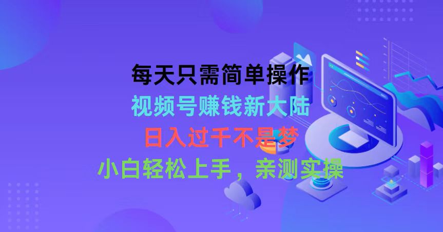 （10290期）每天只需简单操作，视频号赚钱新大陆，日入过千不是梦，小白轻松上手，… - 首创网