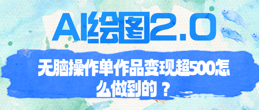 （6726期）AI绘图2.0无脑操作单作品变现超500怎么做到的？ - 首创网