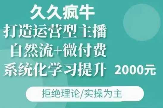 久久疯牛·自然流+微付费(12月23更新)打造运营型主播，包11月+12月 - 首创网