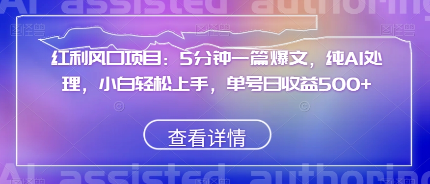 红利风口项目：5分钟一篇爆文，纯AI处理，小白轻松上手，单号日收益500+【揭秘】 - 首创网