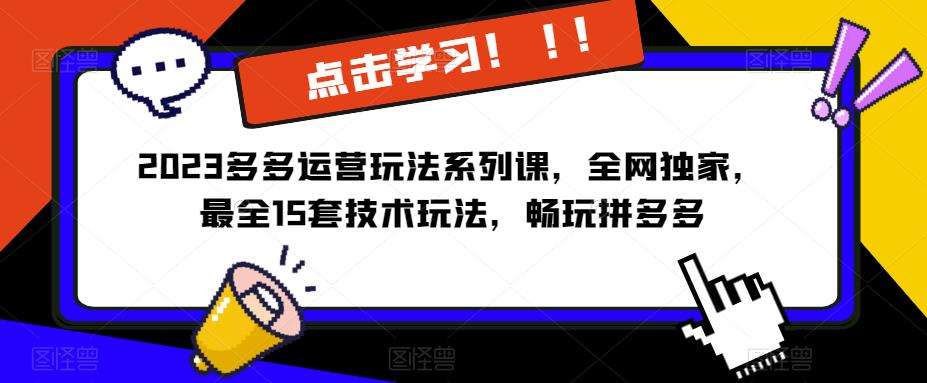 2023拼多多运营玩法系列课，全网独家，​最全15套技术玩法，畅玩拼多多 - 首创网