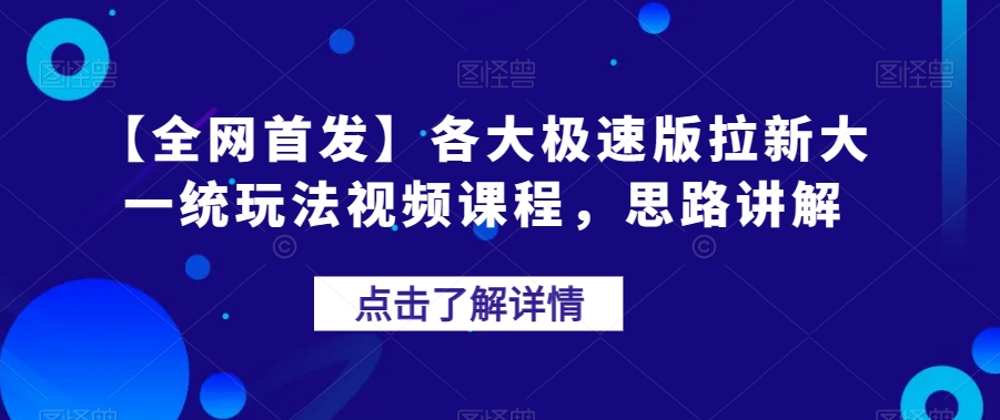 【全网首发】各大极速版拉新大一统玩法视频课程，思路讲解【揭秘】 - 首创网