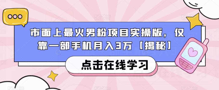 市面上最火男粉项目实操版，仅靠一部手机月入3万【揭秘】 - 首创网