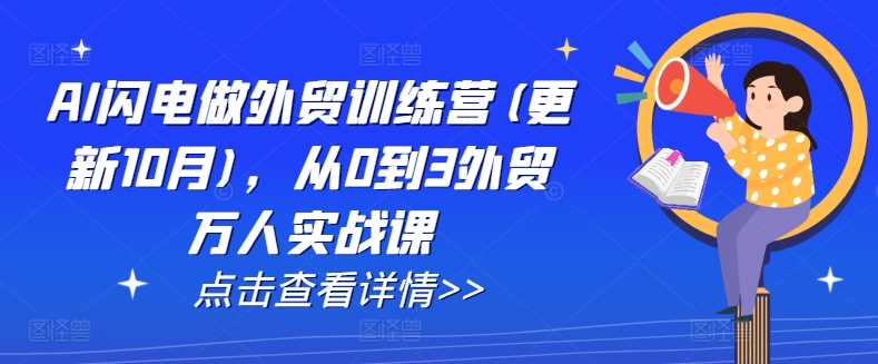 AI闪电做外贸训练营(更新12月)，从0到3外贸万人实战课 - 首创网