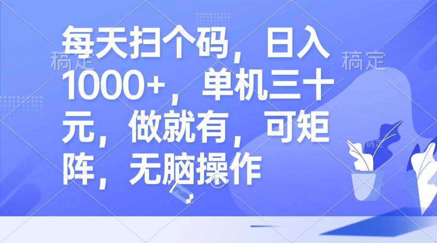 （13083期）每天扫个码，日入1000+，单机三十元，做就有，可矩阵，无脑操作 - 首创网