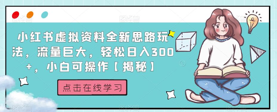 小红书虚拟资料全新思路玩法，流量巨大，轻松日入300+，小白可操作【揭秘】 - 首创网