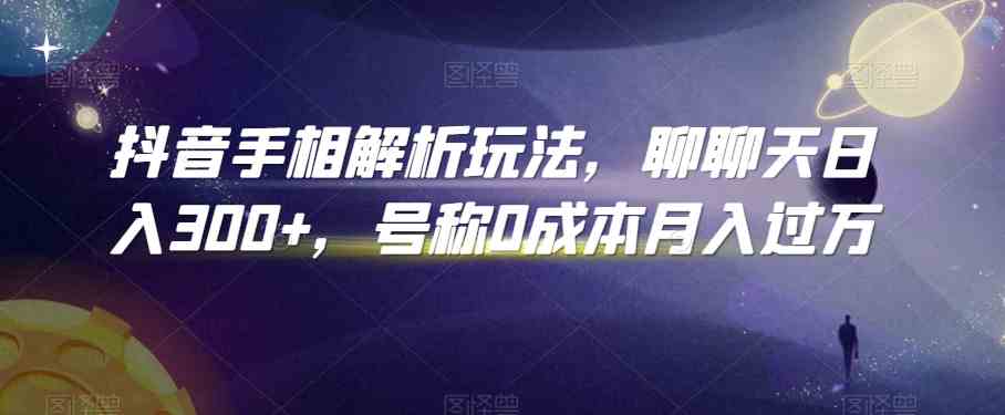 抖音手相解析玩法，聊聊天日入300+，号称0成本月入过万 - 首创网