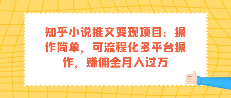 （7260期）知乎小说推文变现项目：操作简单，可流程化多平台操作，赚佣金月入过万 - 首创网