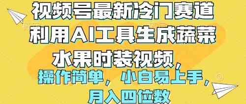 （10141期）视频号最新冷门赛道利用AI工具生成蔬菜水果时装视频 操作简单月入四位数 - 首创网