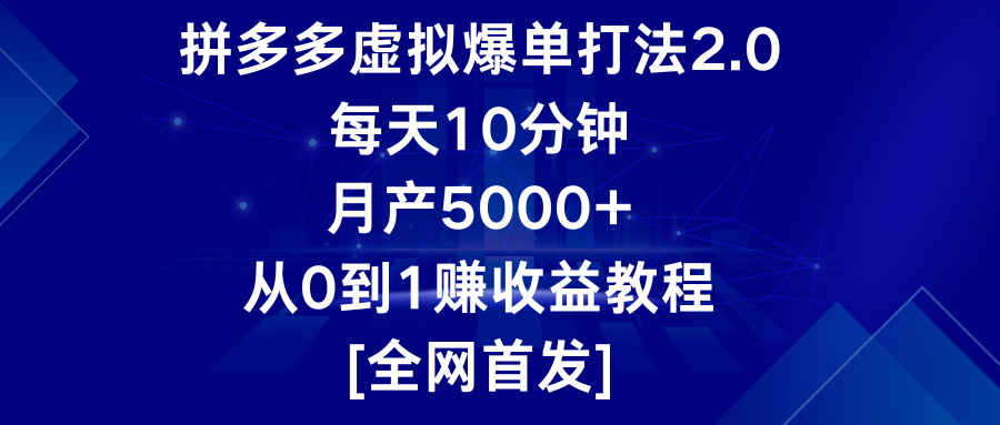 拼多多虚拟爆单打法2.0，每天10分钟，月产5000+，从0到1赚收益教程 - 首创网