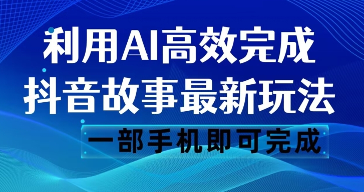 抖音故事最新玩法，通过AI一键生成文案和视频，日收入500一部手机即可完成【揭秘】 - 首创网