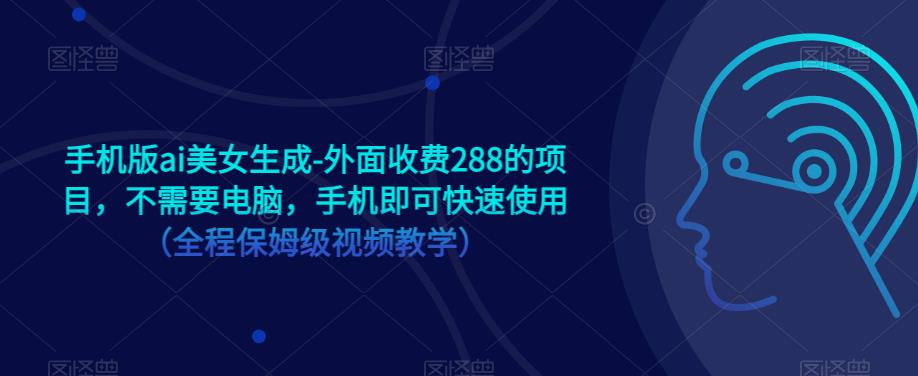 手机版ai美女生成-外面收费288的项目，不需要电脑，手机即可快速使用（全程保姆级视频教学） - 首创网