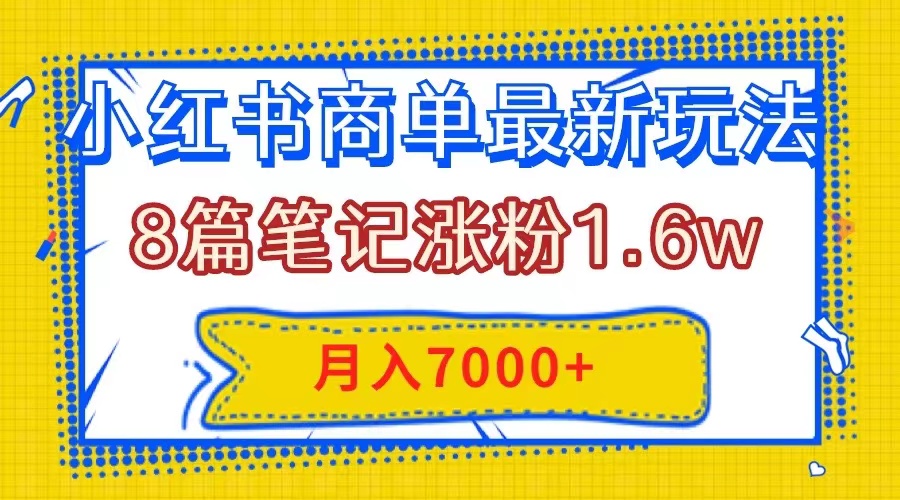 （7954期）小红书商单最新玩法，8篇笔记涨粉1.6w，几分钟一个笔记，月入7000+ - 首创网