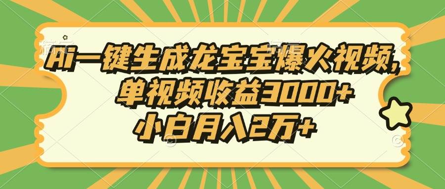 （13819期）Ai一键生成龙宝宝爆火视频，单视频收益3000+，小白月入2万+ - 首创网