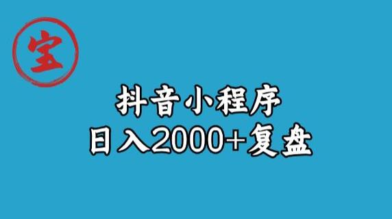 宝哥抖音小程序日入2000+玩法复盘 - 首创网