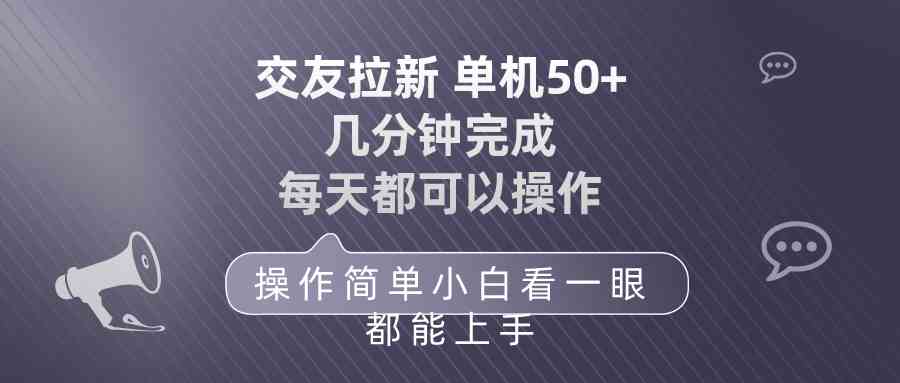 （10124期）交友拉新 单机50 操作简单 每天都可以做 轻松上手 - 首创网