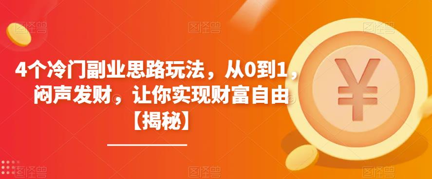 4个冷门副业思路玩法，从0到1，闷声发财，让你实现财富自由【揭秘】 - 首创网