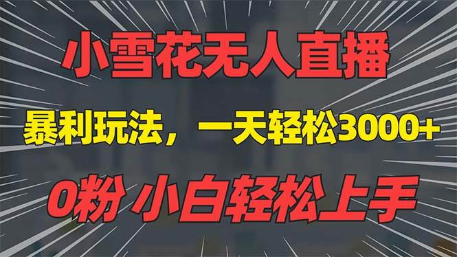 （13768期）抖音雪花无人直播，一天躺赚3000+，0粉手机可搭建，不违规不限流，小白… - 首创网