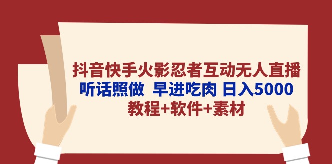 （10255期）抖音快手火影忍者互动无人直播 听话照做 早进吃肉 日入5000+教程+软件… - 首创网