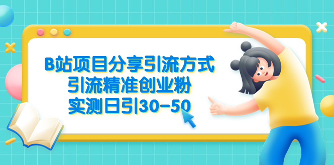 （6439期）B站项目分享引流方式，引流精准创业粉，实测日引30-50 - 首创网