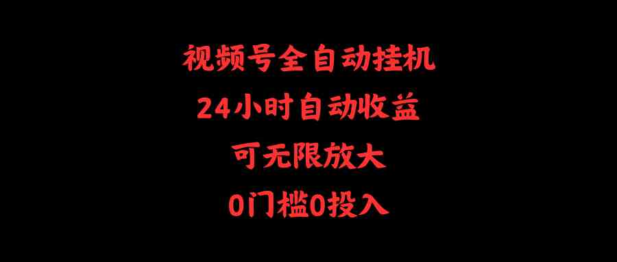 （10031期）视频号全自动挂机，24小时自动收益，可无限放大，0门槛0投入 - 首创网