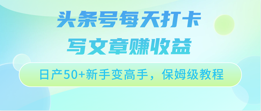 头条号每天打卡写文章赚收益，日产50+新手变高手，保姆级教程 - 首创网