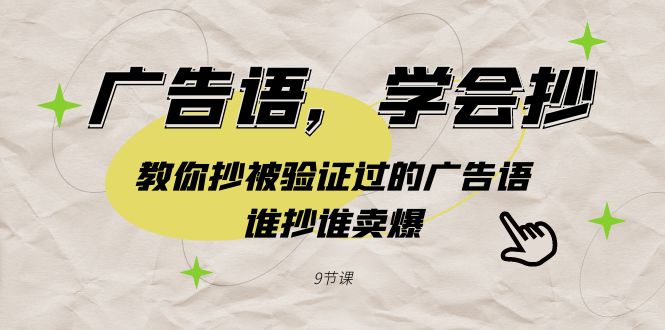 （9014期）广告语，学会抄！教你抄被验证过的广告语，谁抄谁卖爆（9节课） - 首创网