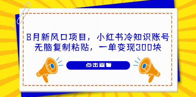 （6717期）8月新风口项目，小红书冷知识账号，无脑复制粘贴，一单变现300块 - 首创网