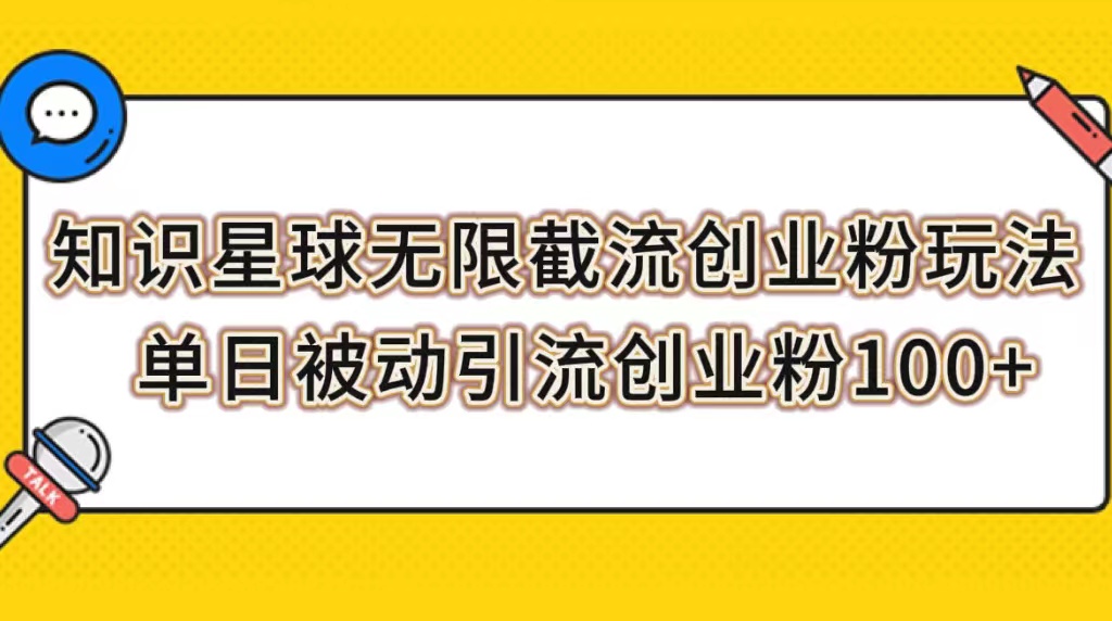 （7691期）知识星球无限截流创业粉玩法，单日被动引流创业粉100+ - 首创网