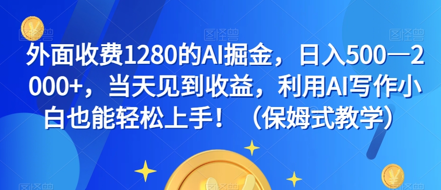 外面收费1280的AI掘金，日入500—2000+，当天见到收益，利用AI写作小白也能轻松上手！（保姆式教学） - 首创网