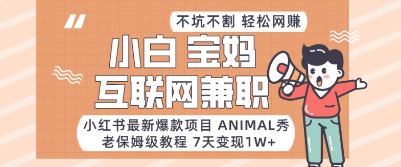 小红书最新爆款项目Animal秀，老保姆级教程，7天变现1w+ - 首创网