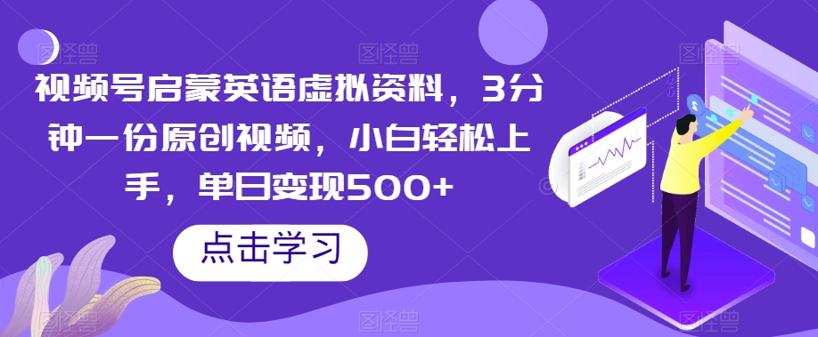 视频号启蒙英语虚拟资料，3分钟一份原创视频，小白轻松上手，单日变现500+【揭秘】 - 首创网