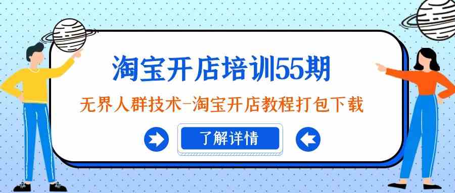 （9034期）淘宝开店培训55期：无界人群技术-淘宝开店教程打包下载 - 首创网