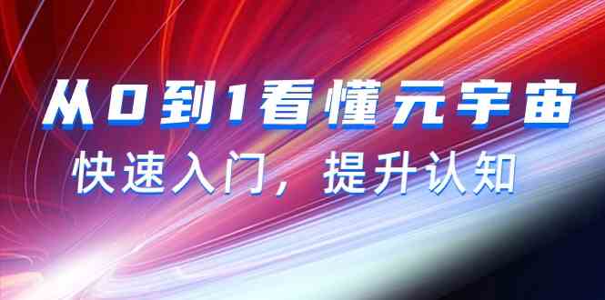 从0到1看懂元宇宙，快速入门，提升认知（15节视频课） - 首创网