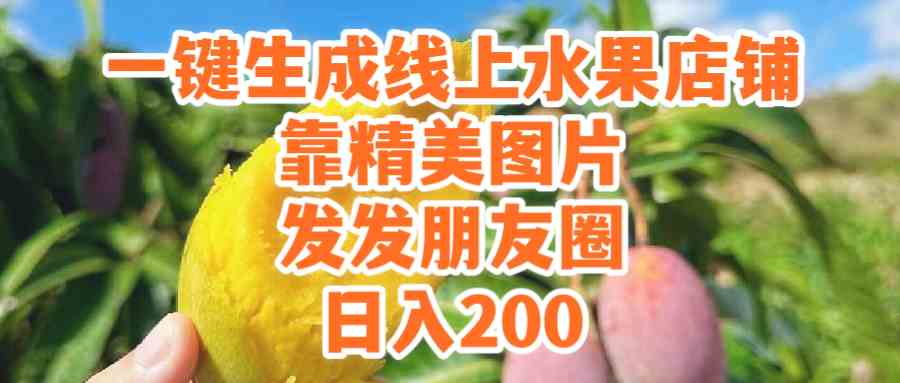 (9467期）一键生成线上水果店，靠精美图片发发朋友圈，也能日入200 - 首创网