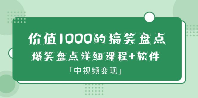 （6307期）价值1000的搞笑盘点大V爆笑盘点详细课程+软件，中视频变现 - 首创网