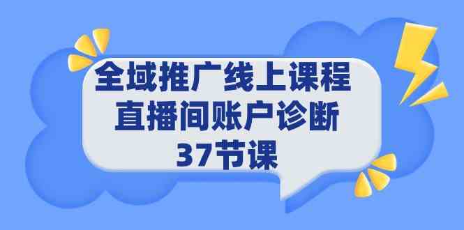 （9577期）全域推广线上课程 _ 直播间账户诊断 37节课 - 首创网