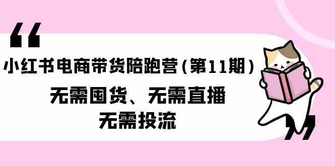 小红书电商带货陪跑营(第11期)无需囤货、无需直播、无需投流 - 首创网