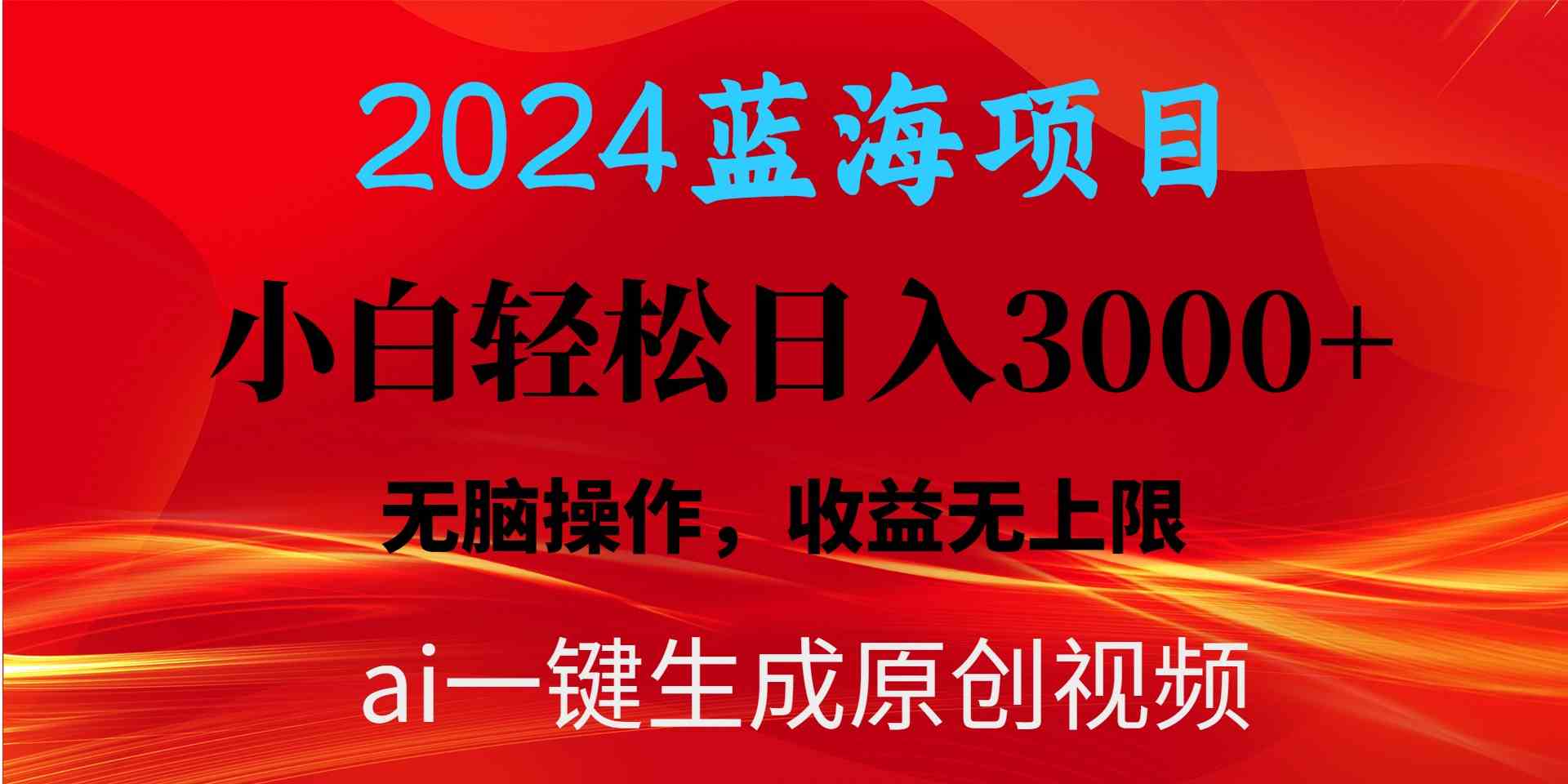 （10164期）2024蓝海项目用ai一键生成爆款视频轻松日入3000+，小白无脑操作，收益无. - 首创网