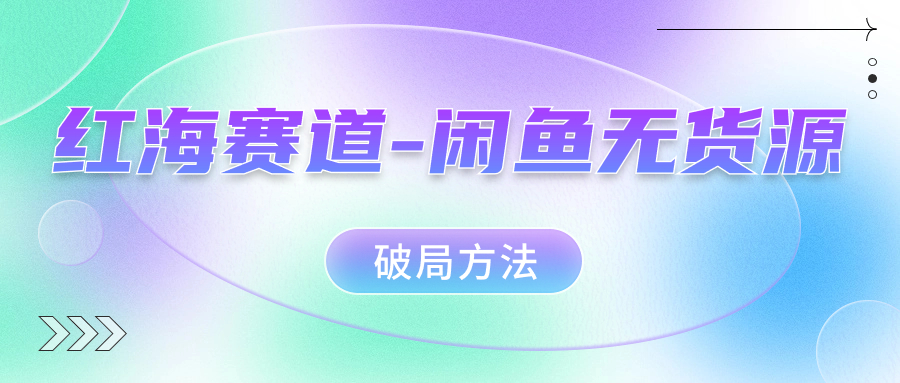 （7428期）红海赛道–闲鱼无货源破局方法 - 首创网