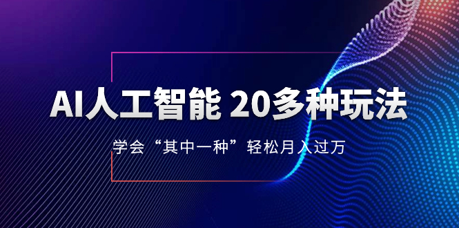 （8082期）AI人工智能 20多种玩法 学会“其中一种”轻松月入过万，持续更新AI最新玩法 - 首创网