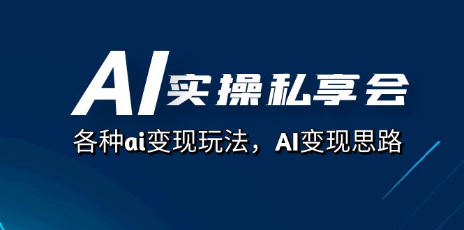 （7437期）AI实操私享会，各种ai变现玩法，AI变现思路（67节课） - 首创网