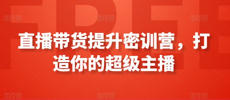 直播带货提升密训营，打造你的超级主播 - 首创网