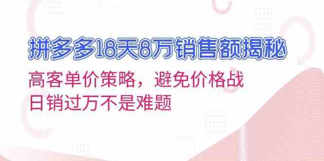 拼多多18天8万销售额揭秘：高客单价策略，避免价格战，日销过万不是难题 - 首创网