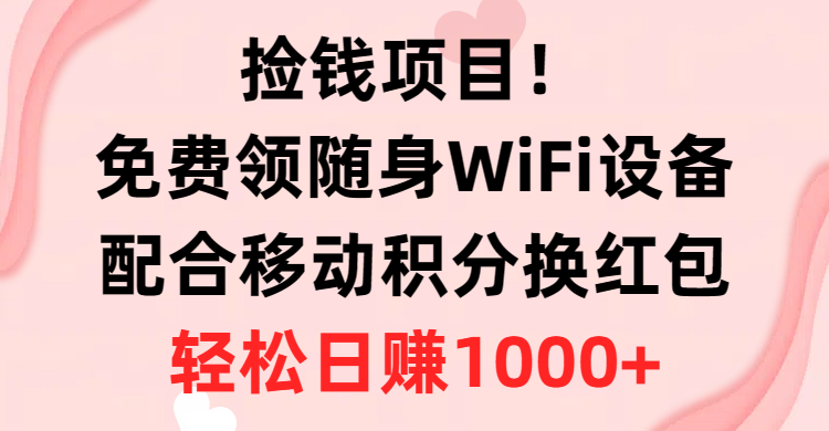 （10551期）捡钱项目！免费领随身WiFi设备+移动积分换红包，有手就行，轻松日赚1000+ - 首创网